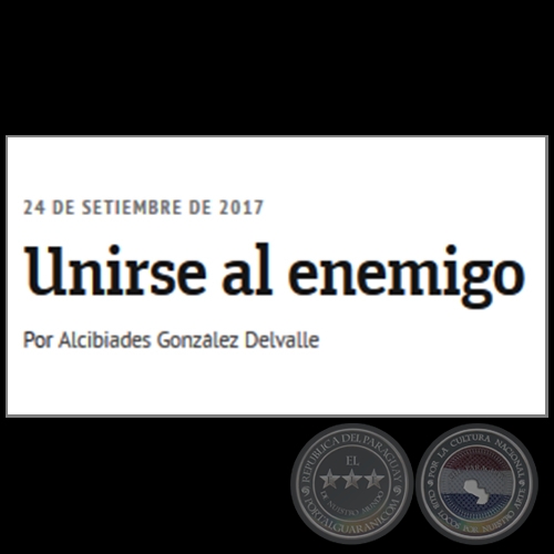 UNIRSE AL ENEMIGO - Por ALCIBIADES GONZÁLEZ DELVALLE - Domingo, 24 de Setiembre de 2017 